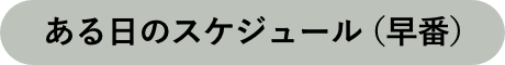 ある日のスケジュール（早番）